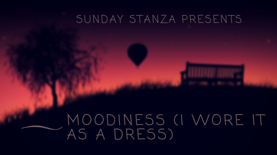 Sunday Stanza: Poem Four- Moodiness (I Wore It As A Dress) By Hannah&nbsp;Williams