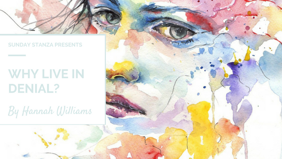 Sunday Stanza: Poem Eighteen- Why Live In Denial By Hannah&nbsp;Williams