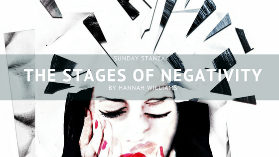 Sunday Stanza: Poem Twenty Two- The Stages of Negativity By Hannah&nbsp;Williams