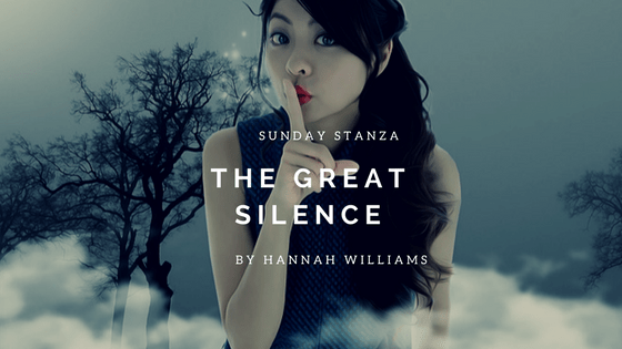 Sunday Stanza: Poem Twenty Three- The Great Silence By Hannah&nbsp;Williams