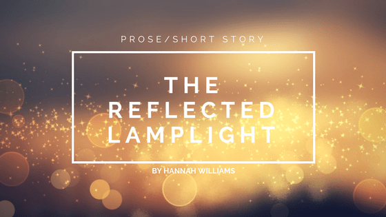 Prose/Short Story: The Reflected Lamplight By Hannah&nbsp;Williams