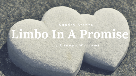 Sunday Stanza: Poem Twenty Nine- Limbo In A Promise By Hannah&nbsp;Williams
