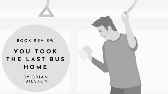 Book Review: You Took The Last Bus Home by Brian&nbsp;Bilston