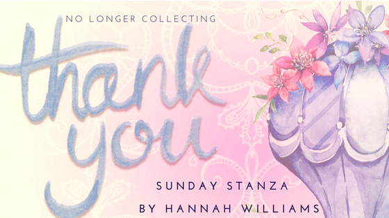 Sunday Stanza: Poem Forty Five: No Longer Collecting Thank You By Hannah&nbsp;Williams