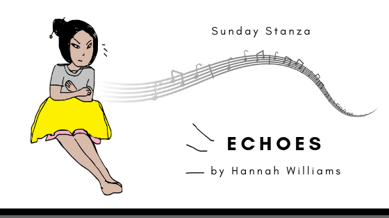 Sunday Stanza: Poem Forty Seven: Echoes By Hannah&nbsp;Williams