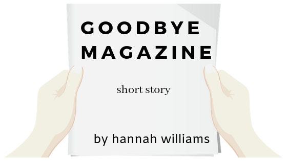 Prose/Short Story: Goodbye Magazine By Hannah&nbsp;Williams