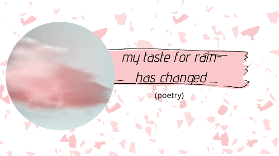 My Taste For Rain Has Changed&nbsp;(Poetry)